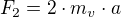 $F_{2}=2\cdot m_{v}\cdot a$
