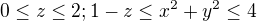 $0\le z\le 2 ; 1-z\le x^{2}+y^{2}\le 4$