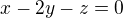 $x -2y-z=0$