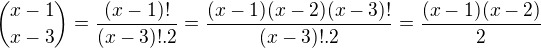 ${x-1\choose x-3}=\frac{(x-1)!}{(x-3)!.2}= \frac{(x-1)(x-2)(x-3)!}{(x-3)!.2}=\frac{(x-1)(x-2)}{2}$