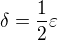 $\delta = \frac{1}{2}\varepsilon$