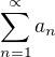 $\sum_{n=1}^{\propto}a_n$
