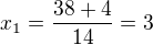 $x_{1}=\frac{38+4}{14}=3$