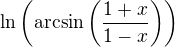 $\ln \(\mathrm{arcsin}\(\frac{1+x}{1-x}\)\)$