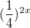 $(\frac{1}{4})^{2x}$