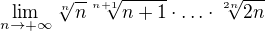 $\lim_{n \to + \infty} \sqrt[n]{n} \sqrt[n+1]{n+1}\cdot \ldots \cdot \sqrt[2n]{2n}$