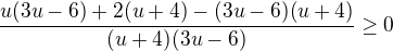 $\frac{u(3u-6)+2(u+4)-(3u-6)(u+4)}{(u+4)(3u-6)}\ge 0$