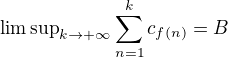 ${\limsup}\limits_{k \to +\infty} \sum_{n=1}^{k}c_{f(n)} = B$