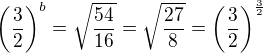 $\left(\frac32\right)^b=\sqrt{\frac{54}{16}}=\sqrt{\frac{27}{8}}=\left(\frac32\right)^{\frac32}$