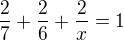 $\frac{2}{7}+\frac{2}{6}+\frac{2}{x}=1$