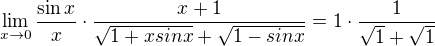 $\lim_{x\to0} \frac{\sin x}{x}\cdot \frac{x+1}{\sqrt{1+xsinx}+\sqrt{1-sinx}}=1\cdot \frac{1}{\sqrt{1}+\sqrt{1}}$