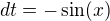 $dt = -\sin(x)$