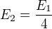$E_2=\frac{E_1}{4}$