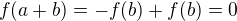 $f(a+b)=-f(b)+ f(b) = 0$
