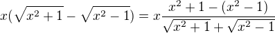 $x(\sqrt{x^{2}+1}-\sqrt{x^{2}-1}) = x\frac{x^{2}+1-(x^{2}-1)}{\sqrt{x^{2}+1}+\sqrt{x^{2}-1}}$