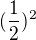$(\frac12)^2$