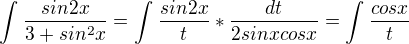 $\int_{}^{}\frac{sin2x}{3+sin^2x} =\int_{}^{}\frac{sin2x}{t}*\frac{dt}{2sinxcosx}=\int_{}^{}\frac{cosx}{t}$