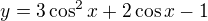 $y=3\cos ^{2}x+2\cos x-1$