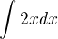 $\int2xdx$