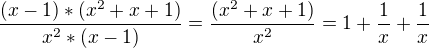 $\frac{(x-1)*(x^{2}+x+1)}{x^{2}*(x-1)}=\frac{(x^{2}+x+1)}{x^{2}}=1+\frac{1}{x}+\frac{1}{x}$