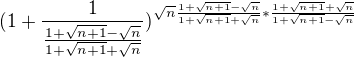 $(1+\frac{1}{\frac{1+\sqrt{n+1}-\sqrt{n}}{1+\sqrt{n+1}+\sqrt{n}}{}})^{\sqrt{n}\frac{1+\sqrt{n+1}-\sqrt{n}}{1+\sqrt{n+1}+\sqrt{n}}{}*\frac{1+\sqrt{n+1}+\sqrt{n}}{1+\sqrt{n+1}-\sqrt{n}}}$