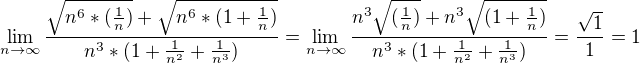 $\lim_{n\to\infty }\frac{\sqrt{n^6*(\frac{1}{n})}+\sqrt{n^6*(1+\frac{1}{n})}}{n^3*(1+\frac{1}{n^2}+\frac{1}{n^3})}=\lim_{n\to\infty }\frac{n^3\sqrt{(\frac{1}{n})}+n^3\sqrt{(1+\frac{1}{n})}}{n^3*(1+\frac{1}{n^2}+\frac{1}{n^3})}=\frac{\sqrt{1}}{1}=1$