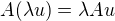 $A(\lambda u) = \lambda Au$