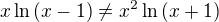$x\ln{\left(x-1\right)\neq x^2\ln{\left(x+1\right)}}$