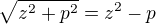 $\sqrt{z^2+p^2}=z^2-p$