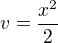 $v=\frac{x^{2}}{2}$