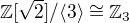 $\mathbb{Z}[\sqrt2]/\langle3\rangle \cong\mathbb{Z}_{3}$