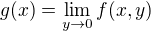 $g(x)=\lim_{y\to0}f(x,y)$