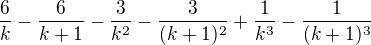 $\frac{6}{k}-\frac{6}{k+1}-\frac{3}{k^{2}}-\frac{3}{(k+1)^{2}}+\frac{1}{k^{3}}-\frac{1}{(k+1)^{3}}$