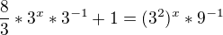$\frac{8}{3}*3^{x}*3^{-1}+1= (3^{2})^{x}*9^{-1}$