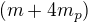 $(m+4m_p)$