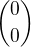 $\binom{0}{0}$