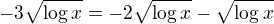 $-3\sqrt{\log x}=-2\sqrt{\log x}-\sqrt{\log x}$