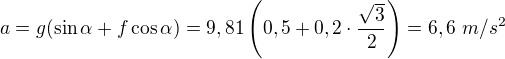 $a=g(\sin\alpha+f\cos\alpha)=9,81 \left(0,5+0,2\cdot\frac{\sqrt3}2\right)=6,6\ m/s^2$