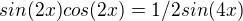 $sin(2x)cos(2x) = 1/2 sin(4x)$