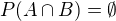 $P(A\cap B)=\emptyset $
