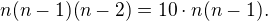 $n(n-1)(n-2)=10\cdot n(n-1).$
