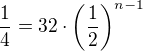 $\frac 14=32\cdot\left(\frac 12\right)^{n-1}$