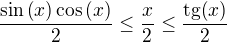 $\frac{\sin{\(x\)}\cos{\(x\)}}{2} \leq \frac{x}{2}\leq \frac{\mathrm{tg }{\(x\)}}{2}$
