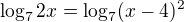 $\log_{7}2x=\log_{7}(x-4)^{2}$