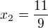 $x_2=\frac{11}{9}$