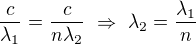 $\frac{c}{\lambda _1}=\frac{c}{n\lambda _2}\ \Rightarrow \ \lambda _2=\frac{\lambda _1}{n}$