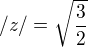 $/z/=\sqrt{\frac{3}{2}}$
