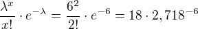 $\frac{\lambda^x}{x!}\cdot e^{-\lambda}=\frac{6^2}{2!}\cdot e^{-6}=18\cdot 2,718^{-6}$