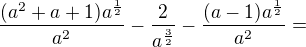 $\frac{(a^2+a+1)a^\frac12}{a^2}-\frac2{a^\frac32}-\frac{(a-1)a^\frac12}{a^2}=$