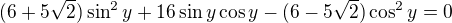$(6+5\sqrt2)\sin^2y+16\sin y\cos y-(6-5\sqrt2)\cos^2y=0$